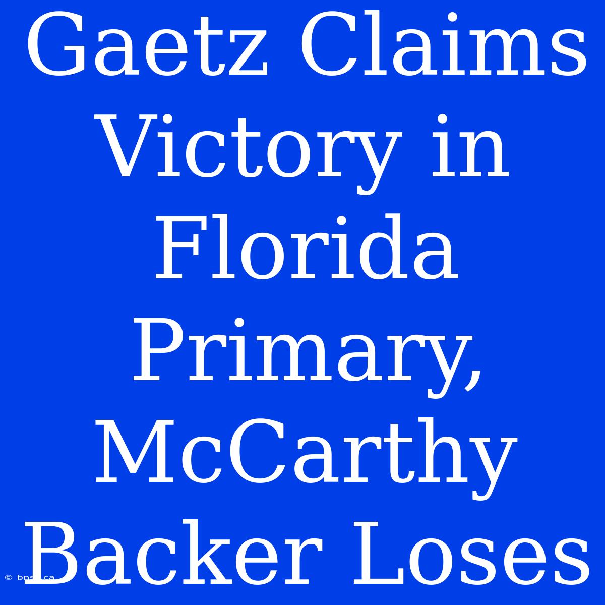 Gaetz Claims Victory In Florida Primary, McCarthy Backer Loses