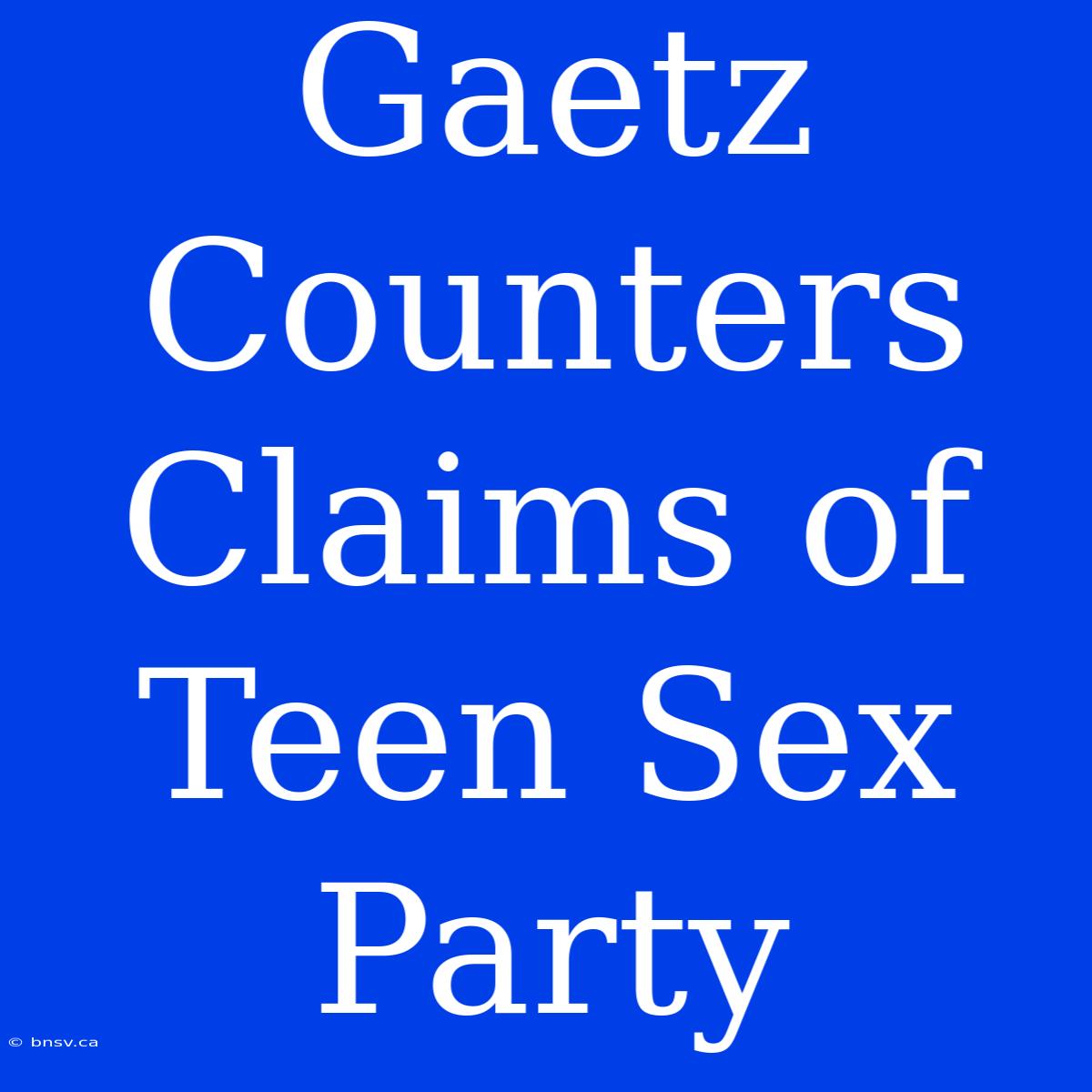 Gaetz Counters Claims Of Teen Sex Party