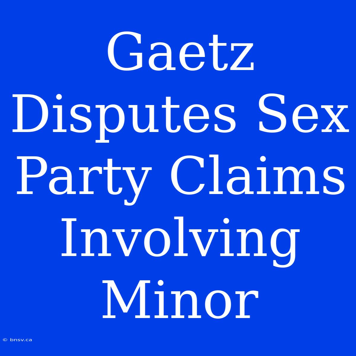 Gaetz Disputes Sex Party Claims Involving Minor