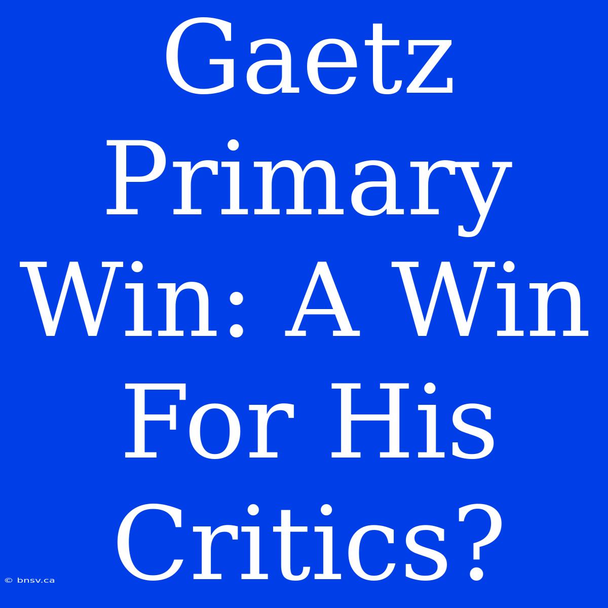 Gaetz Primary Win: A Win For His Critics?