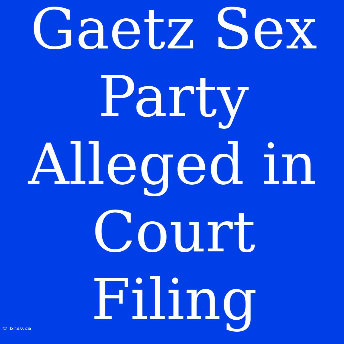 Gaetz Sex Party Alleged In Court Filing