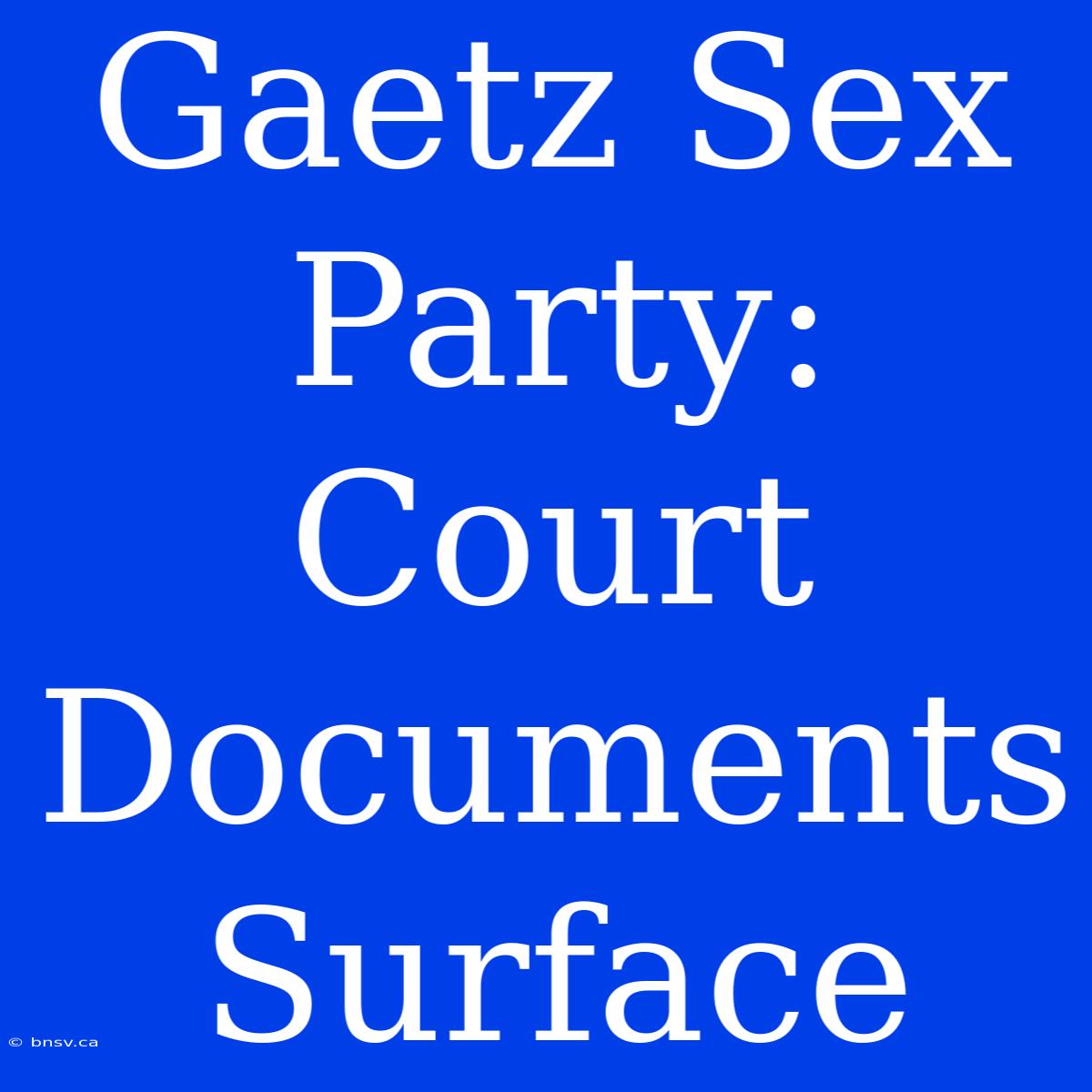 Gaetz Sex Party: Court Documents Surface