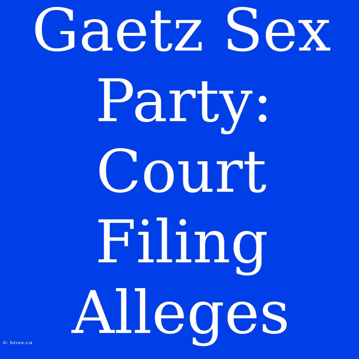 Gaetz Sex Party: Court Filing Alleges