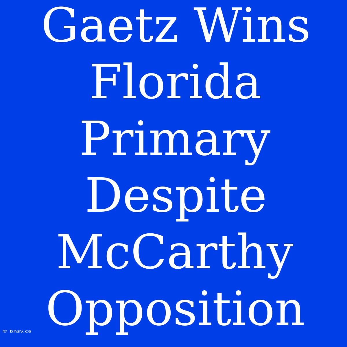 Gaetz Wins Florida Primary Despite McCarthy Opposition