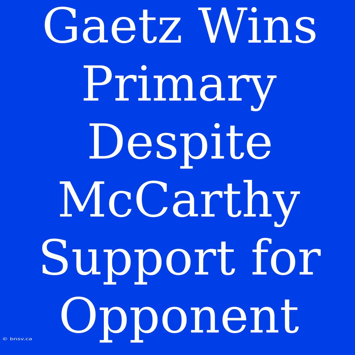 Gaetz Wins Primary Despite McCarthy Support For Opponent