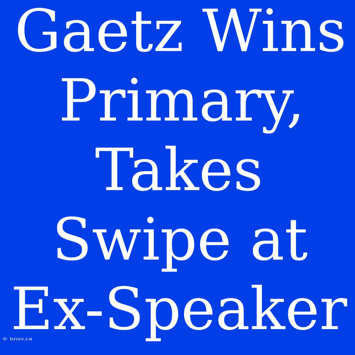 Gaetz Wins Primary, Takes Swipe At Ex-Speaker