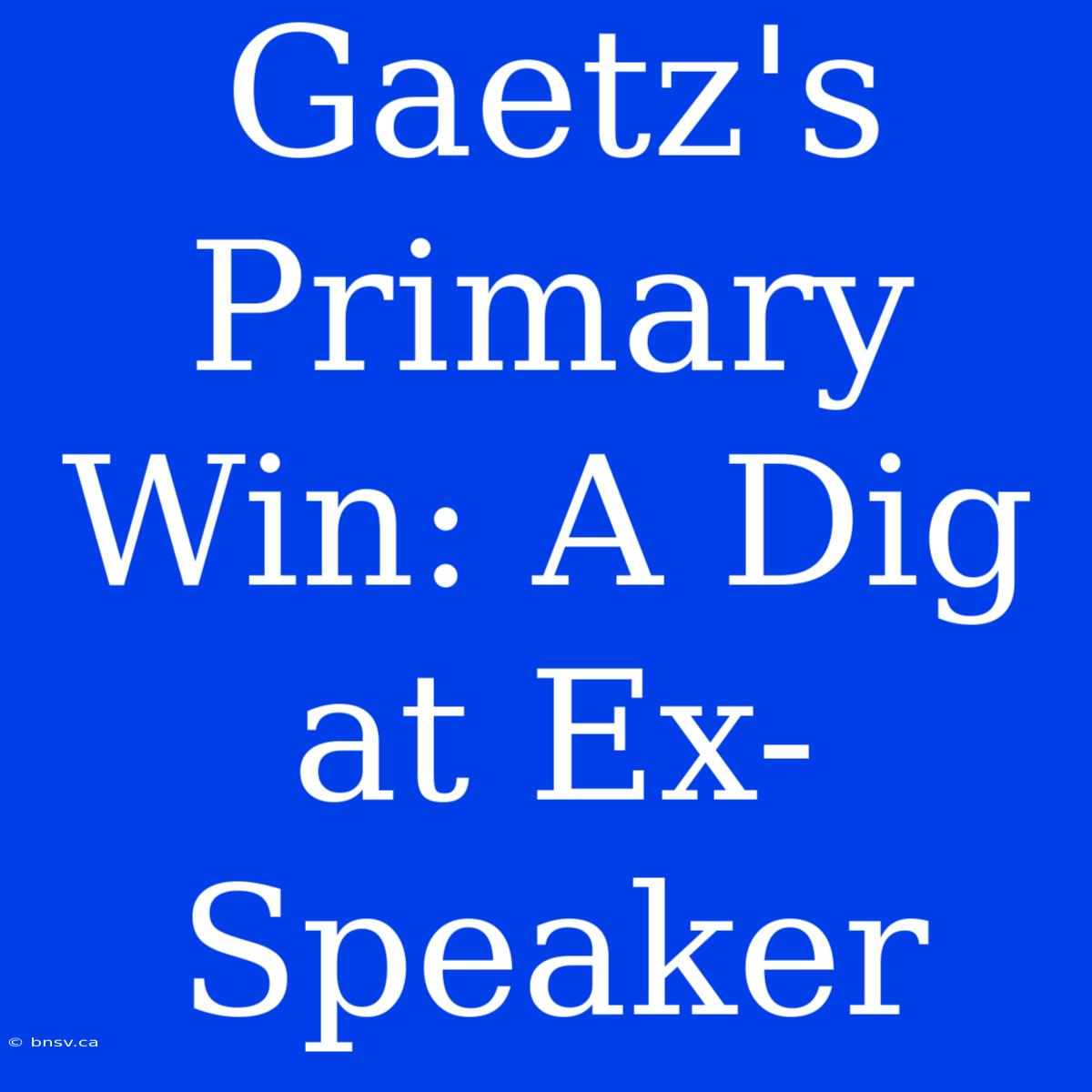 Gaetz's Primary Win: A Dig At Ex-Speaker