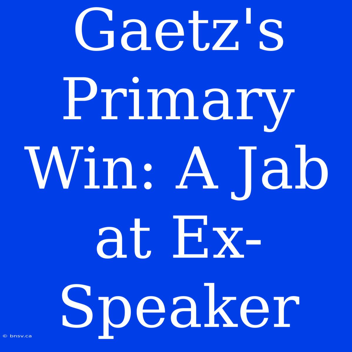 Gaetz's Primary Win: A Jab At Ex-Speaker