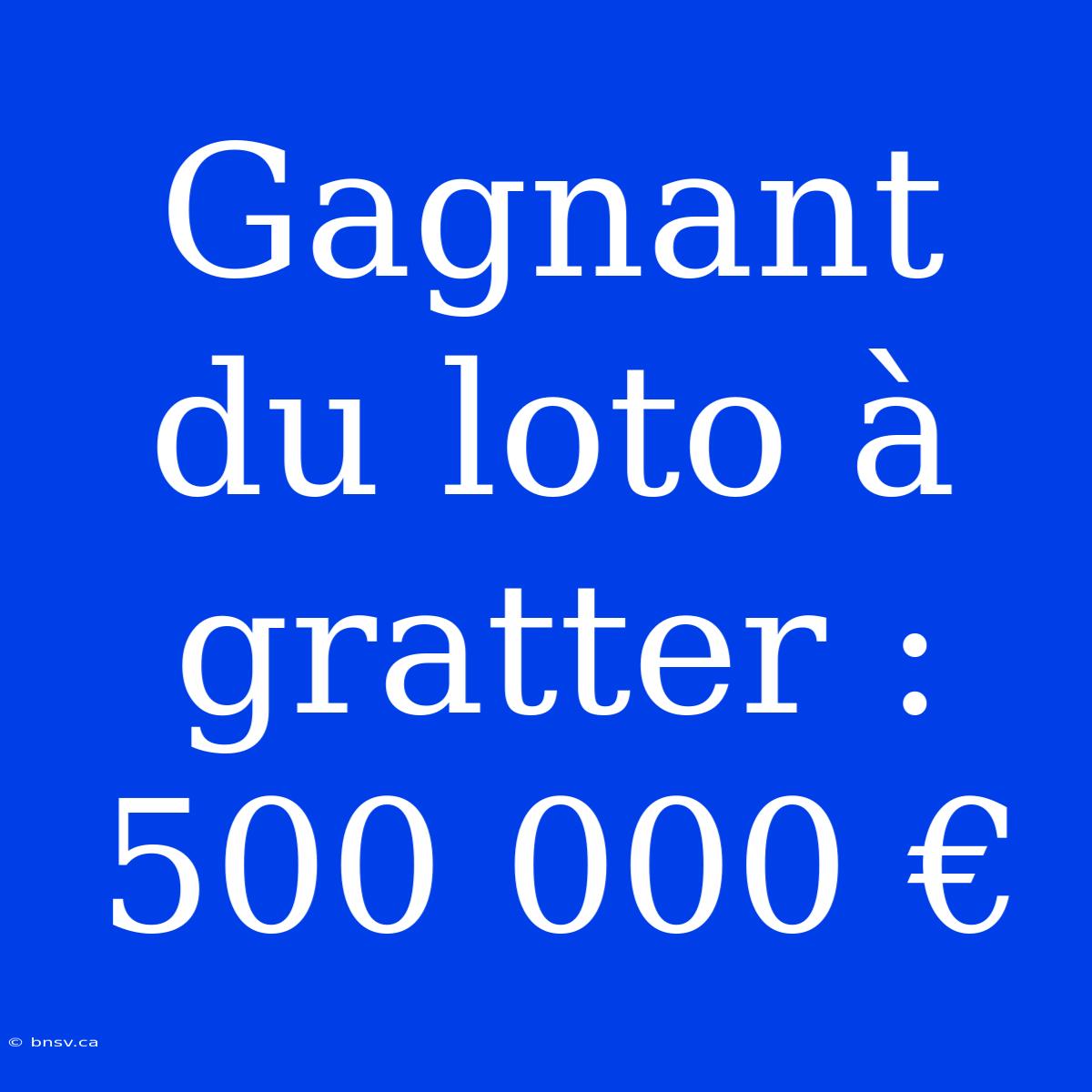 Gagnant Du Loto À Gratter : 500 000 €