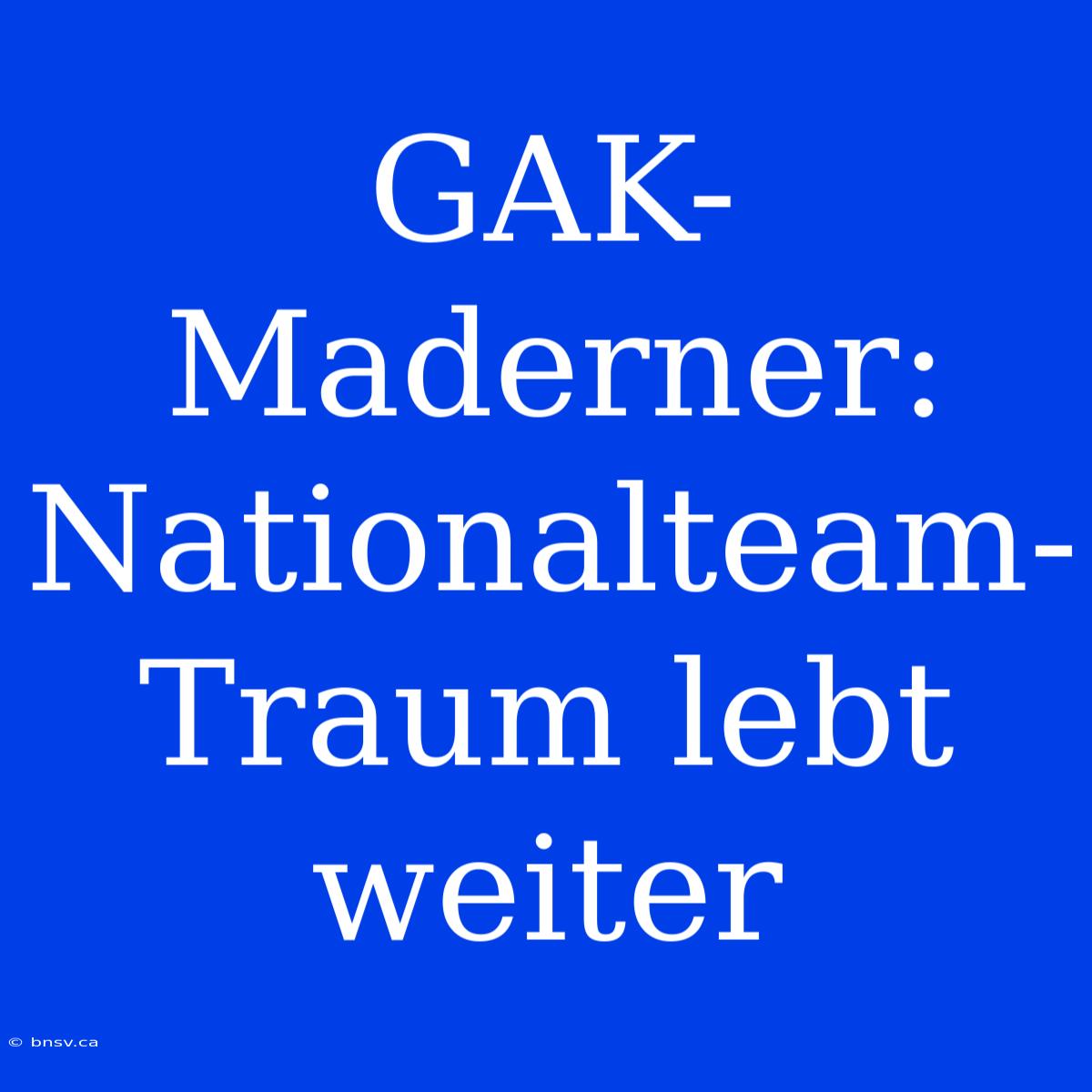 GAK-Maderner: Nationalteam-Traum Lebt Weiter