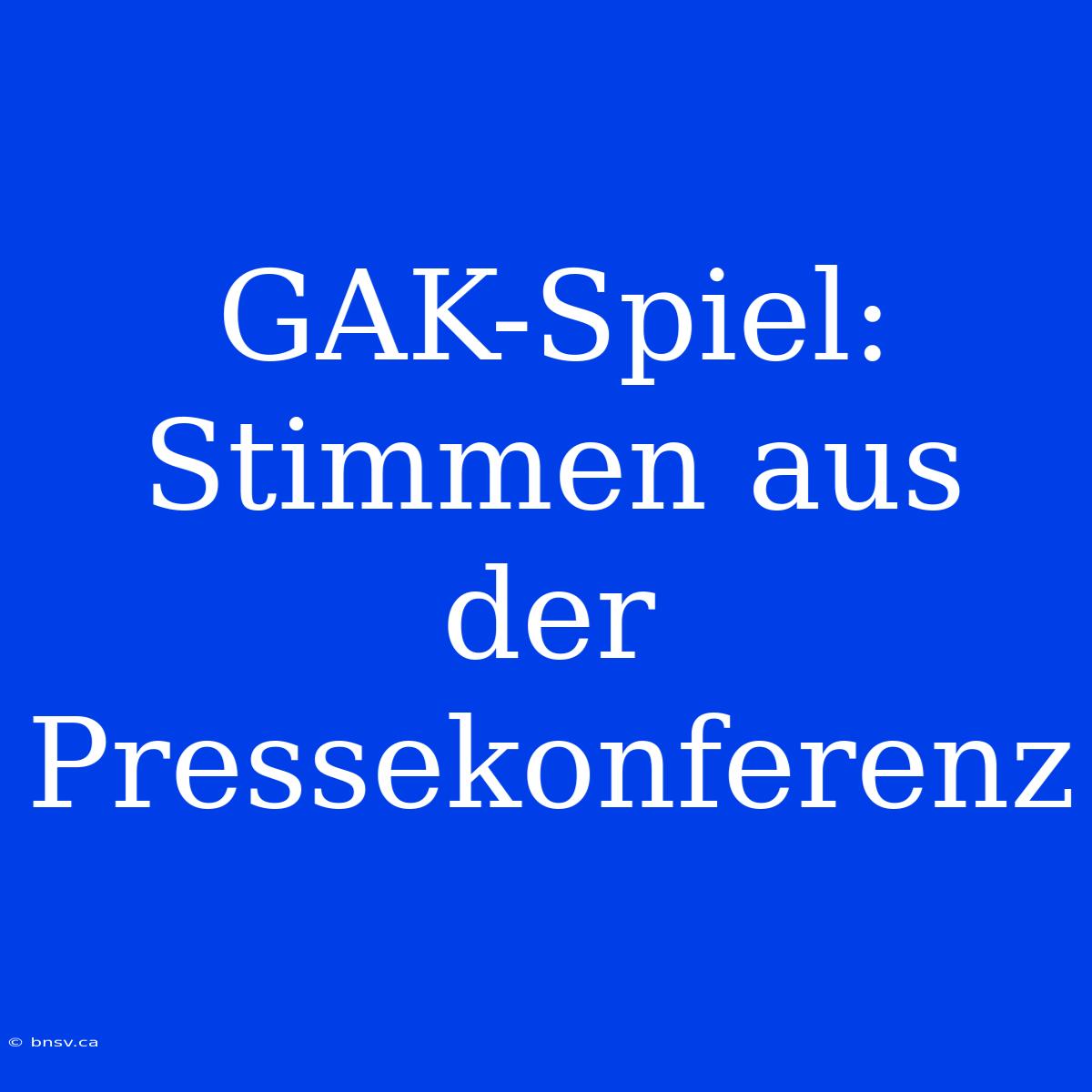 GAK-Spiel: Stimmen Aus Der Pressekonferenz