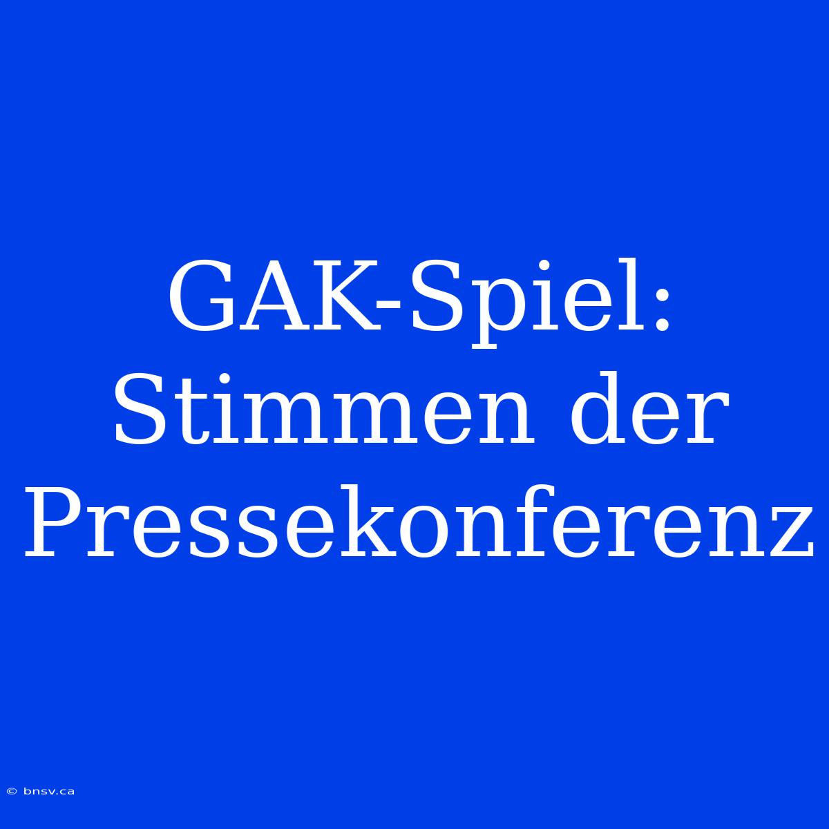 GAK-Spiel: Stimmen Der Pressekonferenz