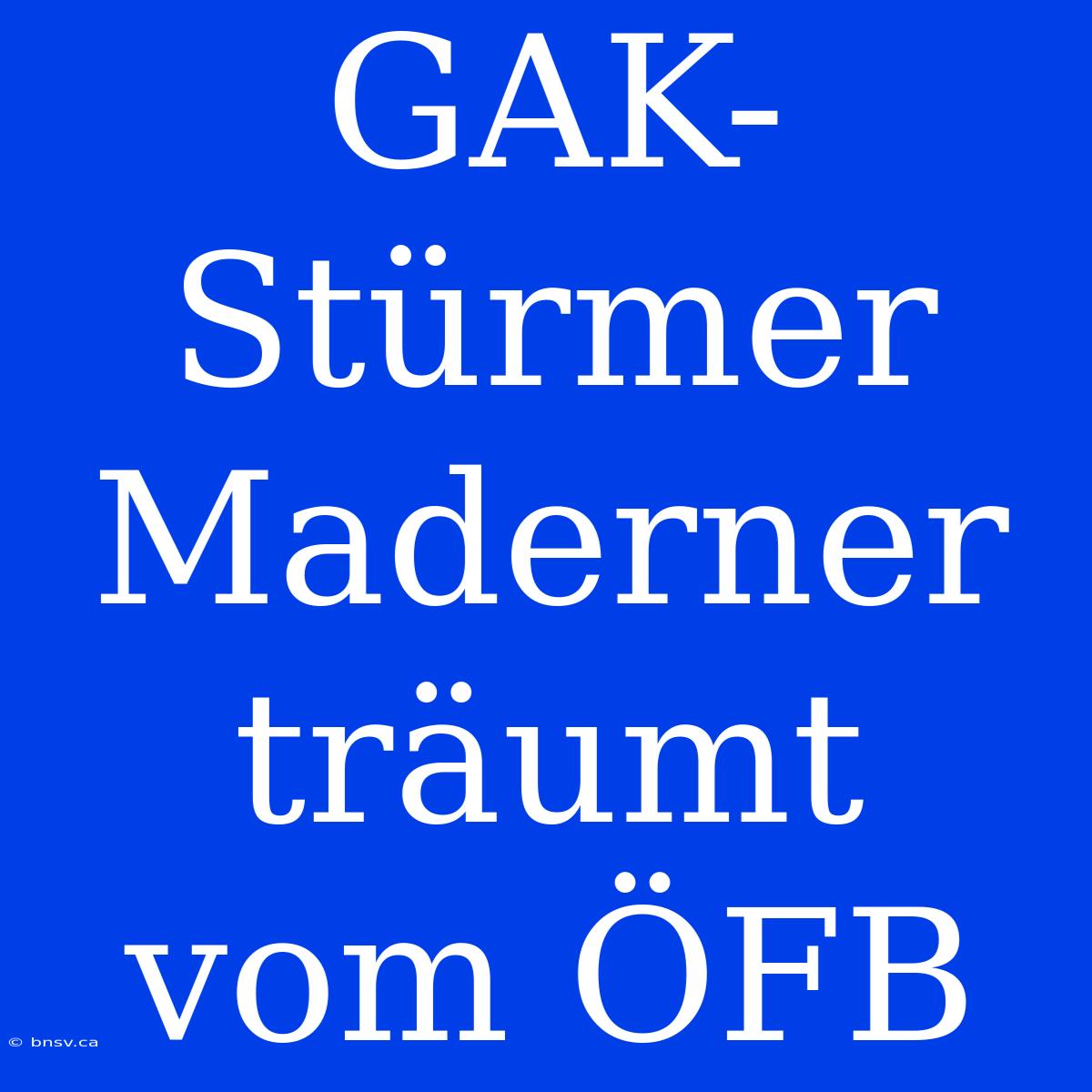 GAK-Stürmer Maderner Träumt Vom ÖFB