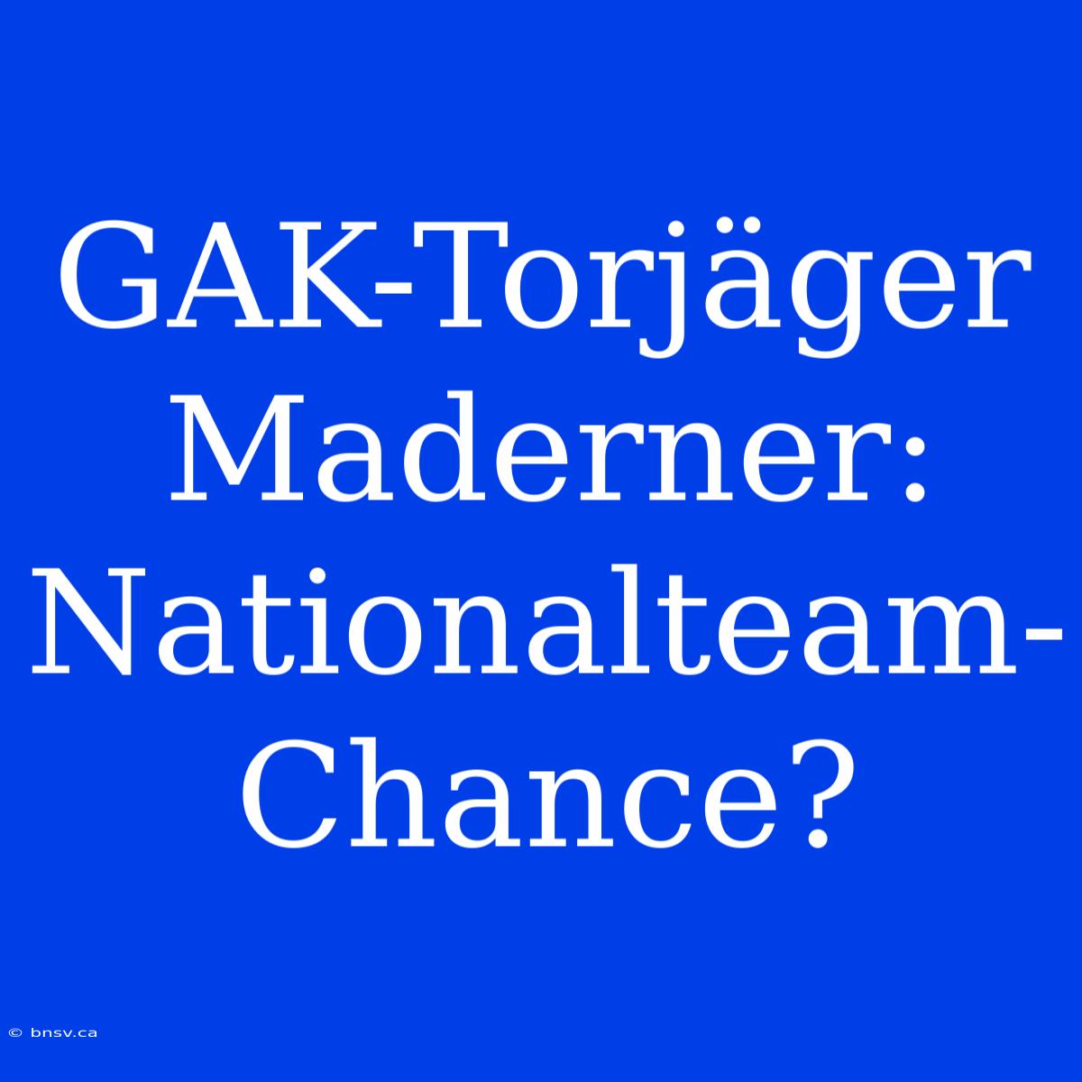 GAK-Torjäger Maderner: Nationalteam-Chance?