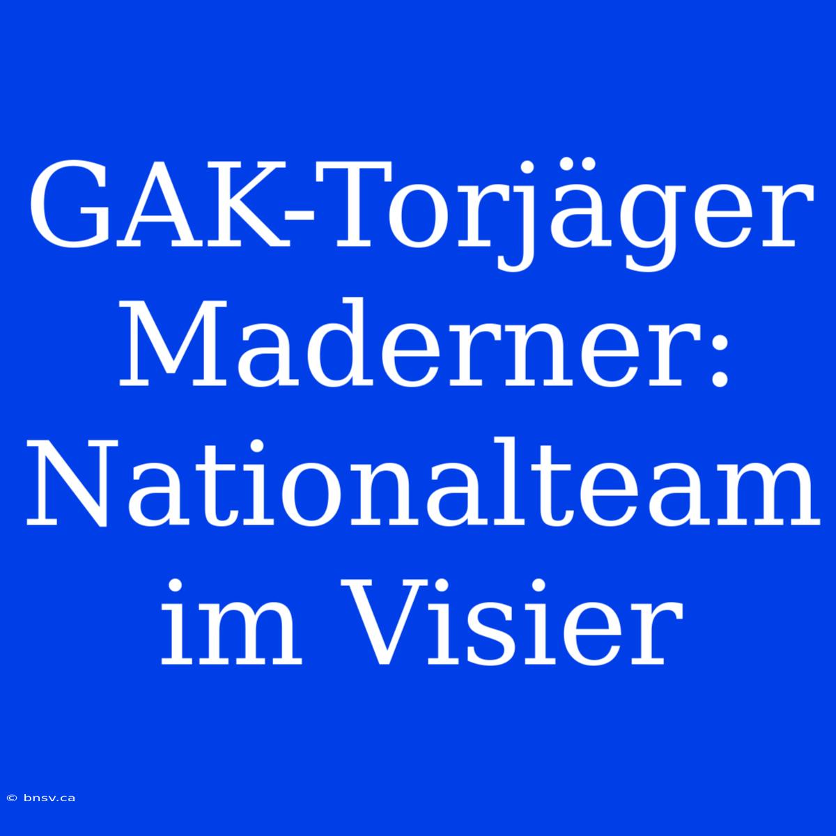 GAK-Torjäger Maderner: Nationalteam Im Visier