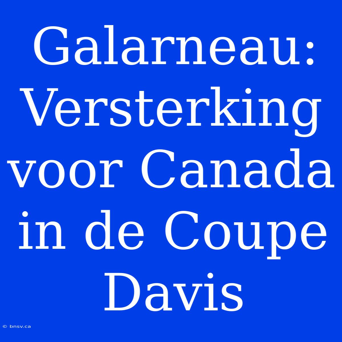 Galarneau: Versterking Voor Canada In De Coupe Davis