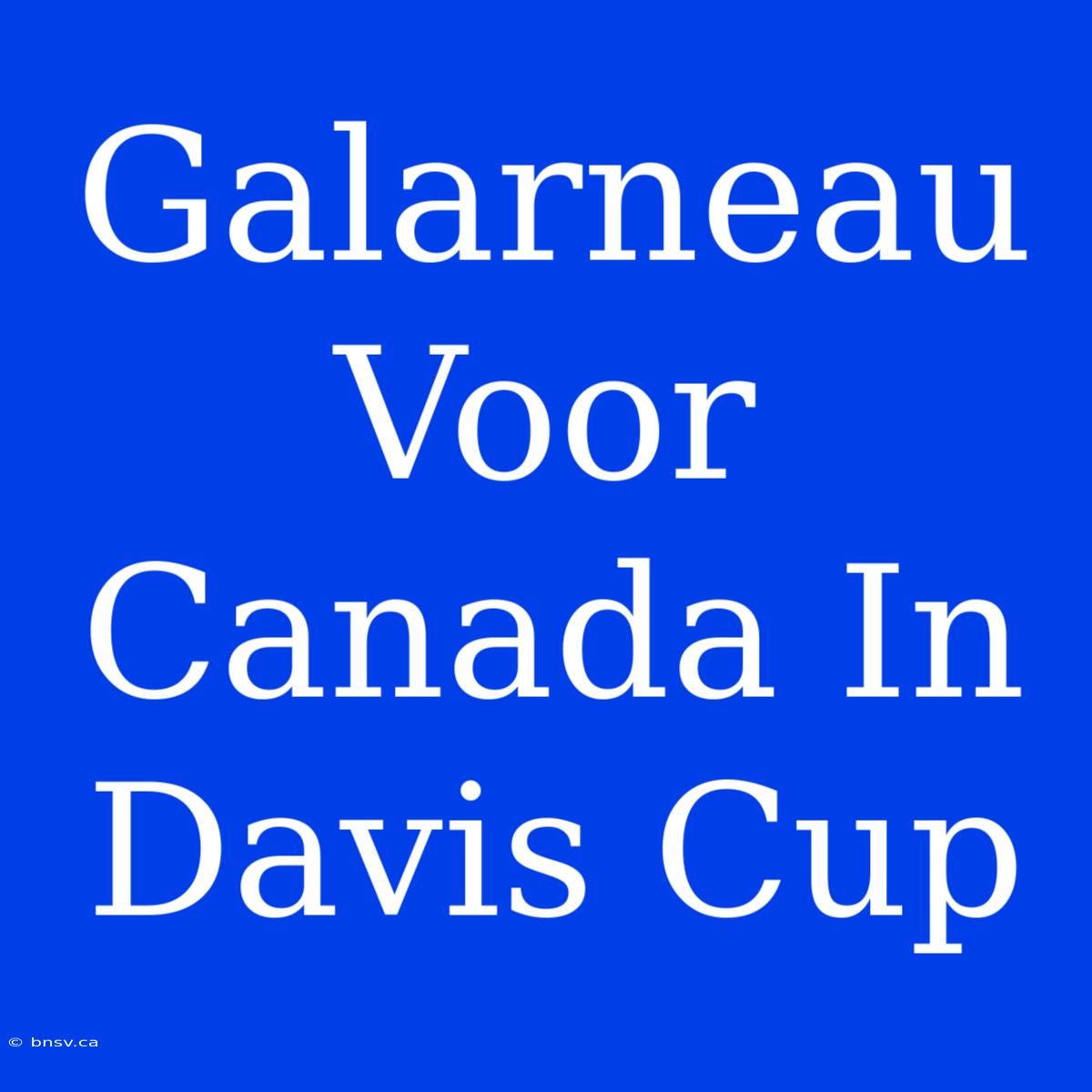 Galarneau Voor Canada In Davis Cup