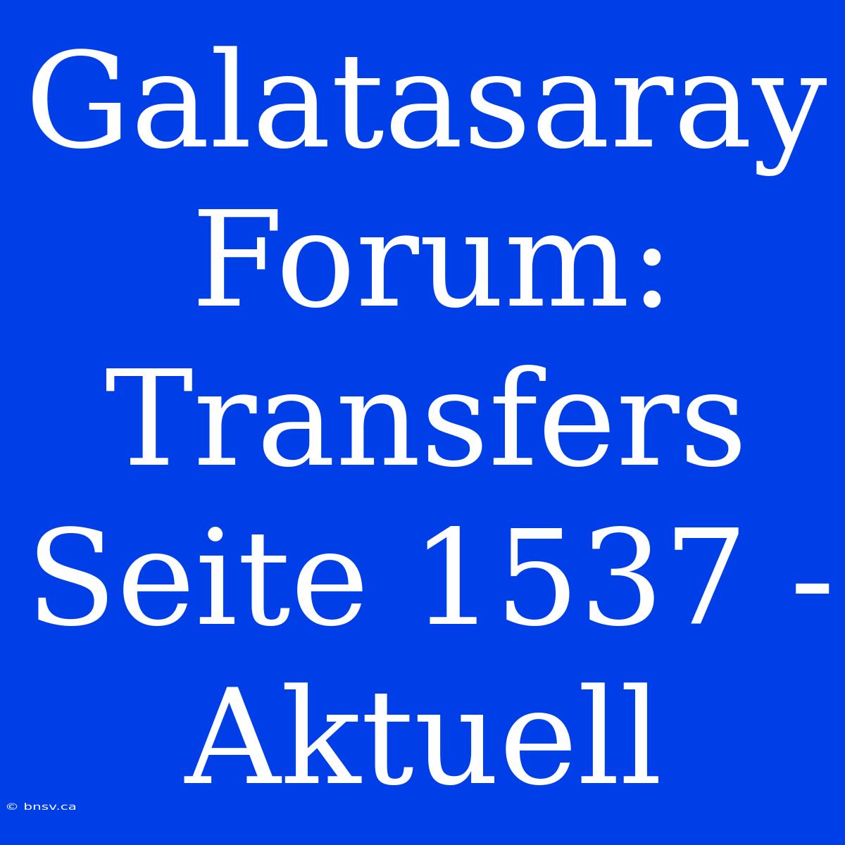 Galatasaray Forum: Transfers Seite 1537 - Aktuell