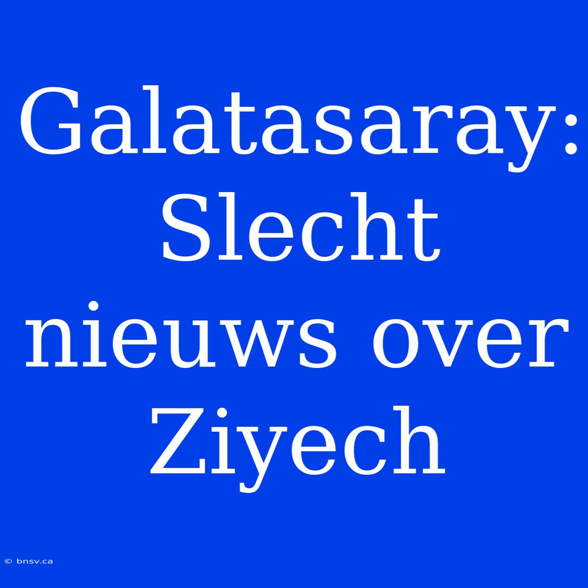 Galatasaray: Slecht Nieuws Over Ziyech