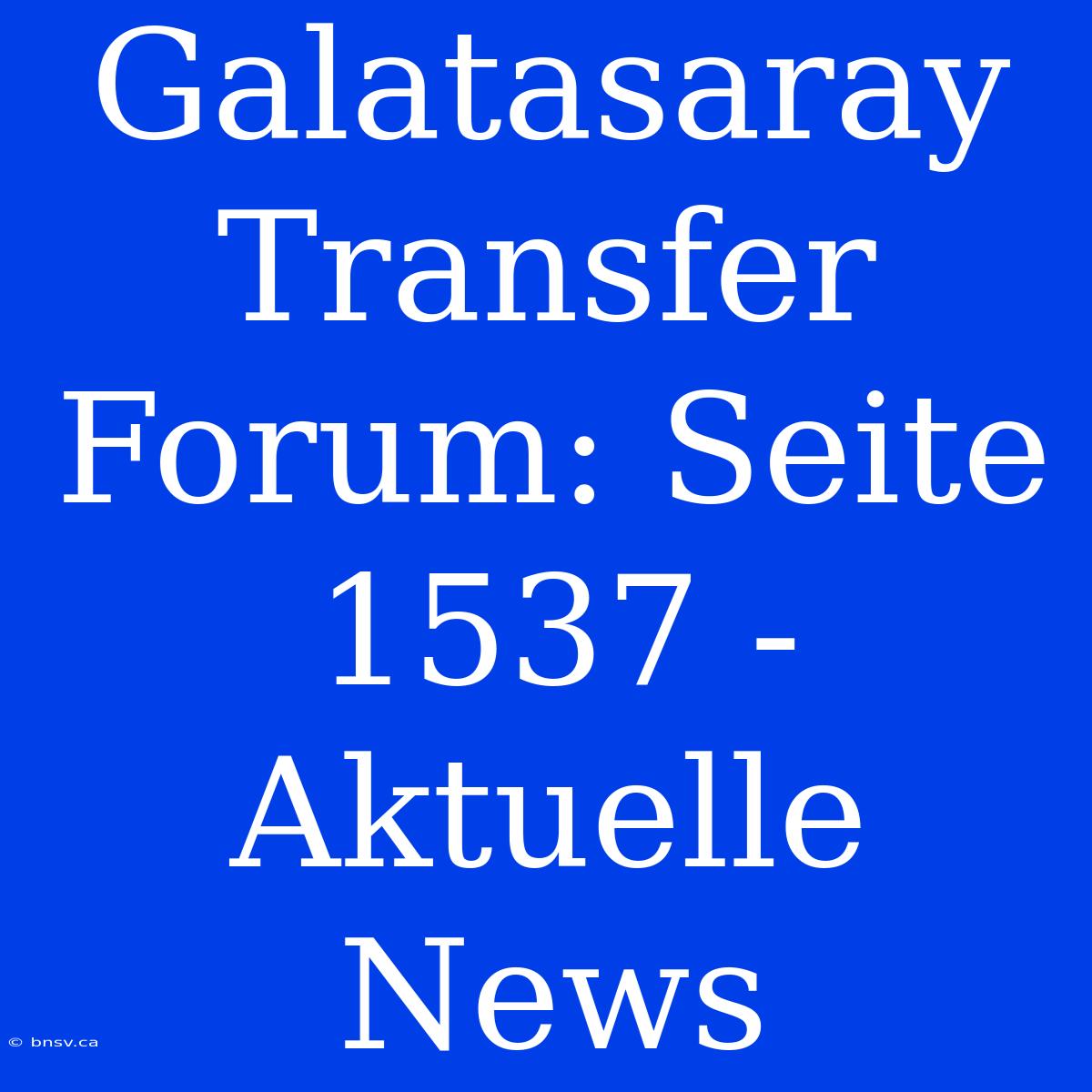 Galatasaray Transfer Forum: Seite 1537 - Aktuelle News