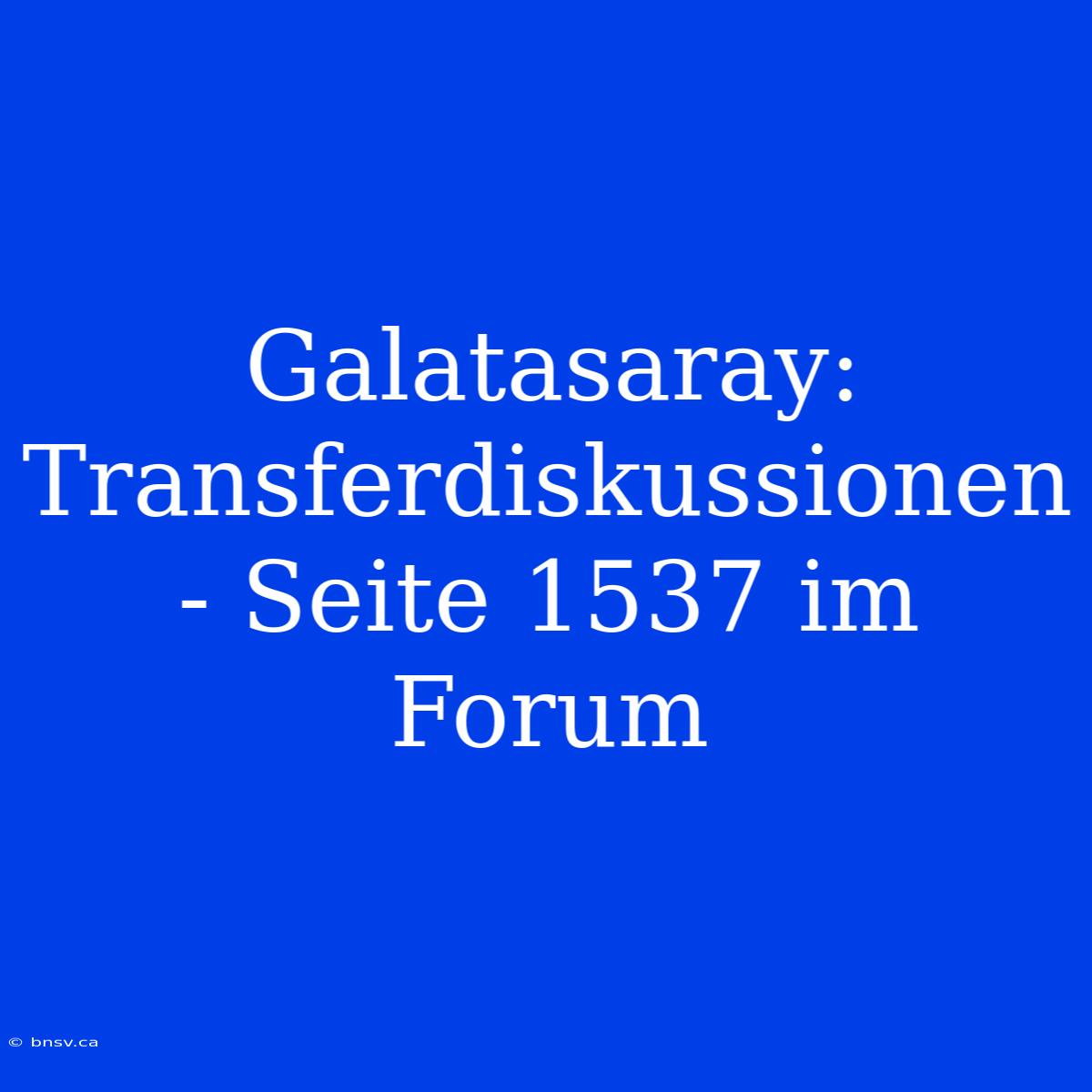 Galatasaray: Transferdiskussionen - Seite 1537 Im Forum