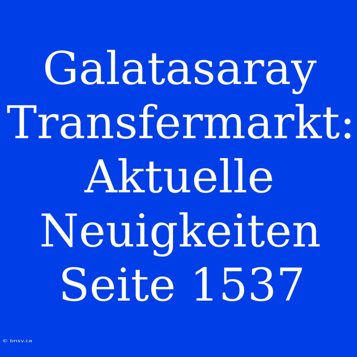 Galatasaray Transfermarkt: Aktuelle Neuigkeiten Seite 1537