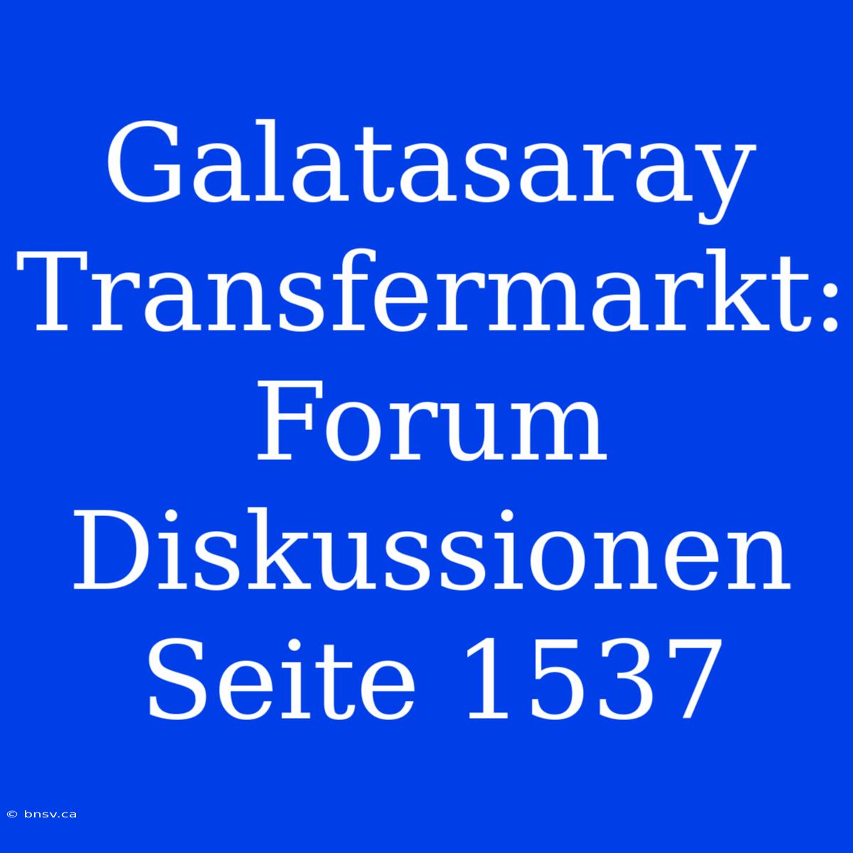 Galatasaray Transfermarkt: Forum Diskussionen Seite 1537