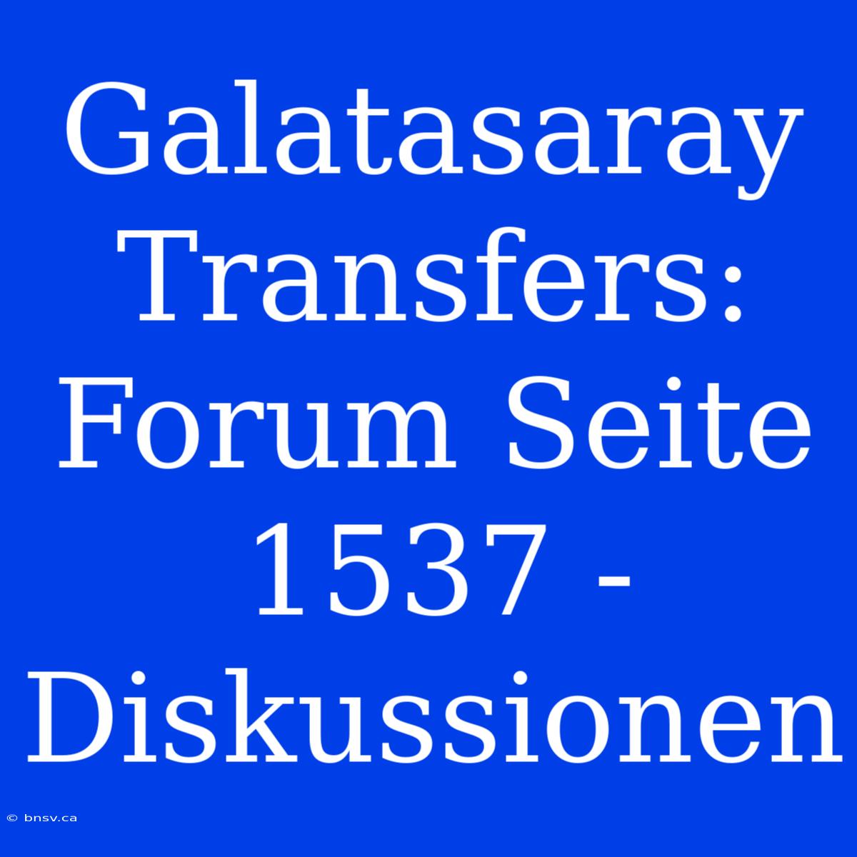 Galatasaray Transfers: Forum Seite 1537 - Diskussionen