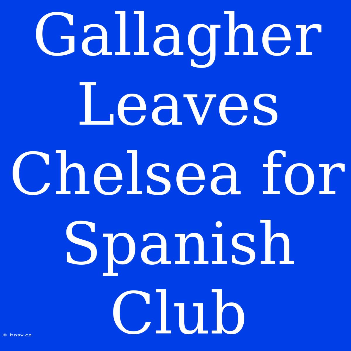 Gallagher Leaves Chelsea For Spanish Club