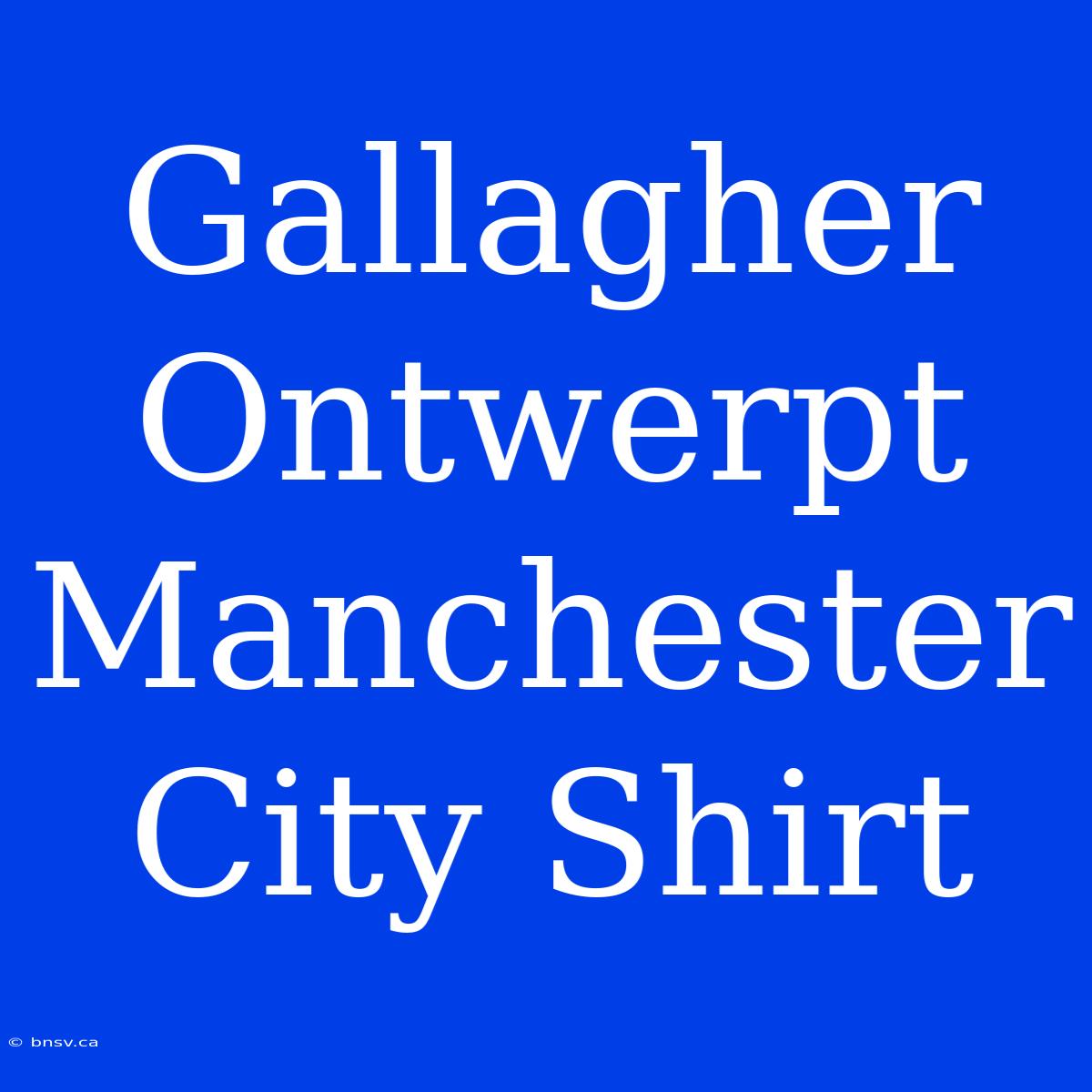 Gallagher Ontwerpt Manchester City Shirt