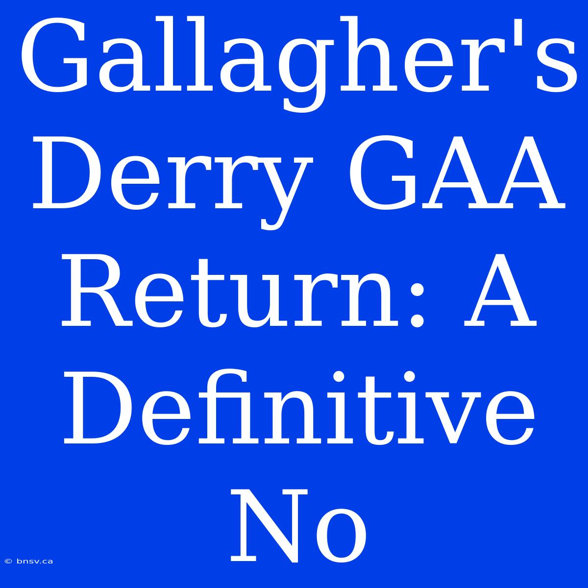 Gallagher's Derry GAA Return: A Definitive No