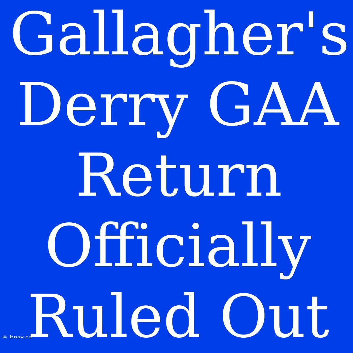 Gallagher's Derry GAA Return Officially Ruled Out