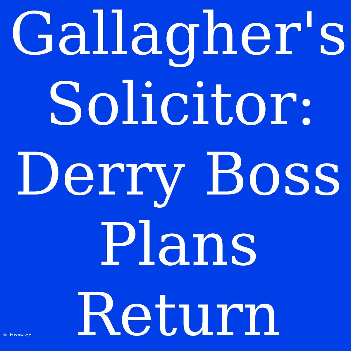 Gallagher's Solicitor: Derry Boss Plans Return