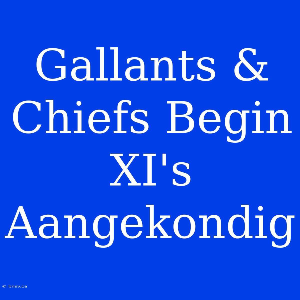 Gallants & Chiefs Begin XI's Aangekondig