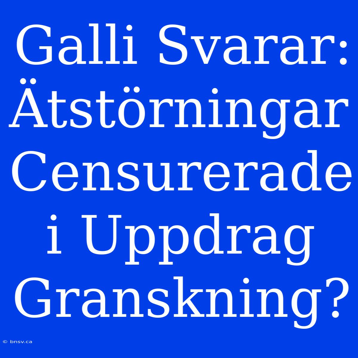 Galli Svarar: Ätstörningar Censurerade I Uppdrag Granskning?