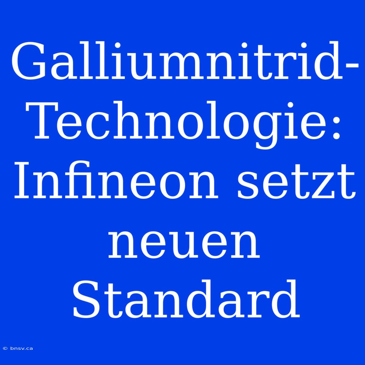 Galliumnitrid-Technologie: Infineon Setzt Neuen Standard