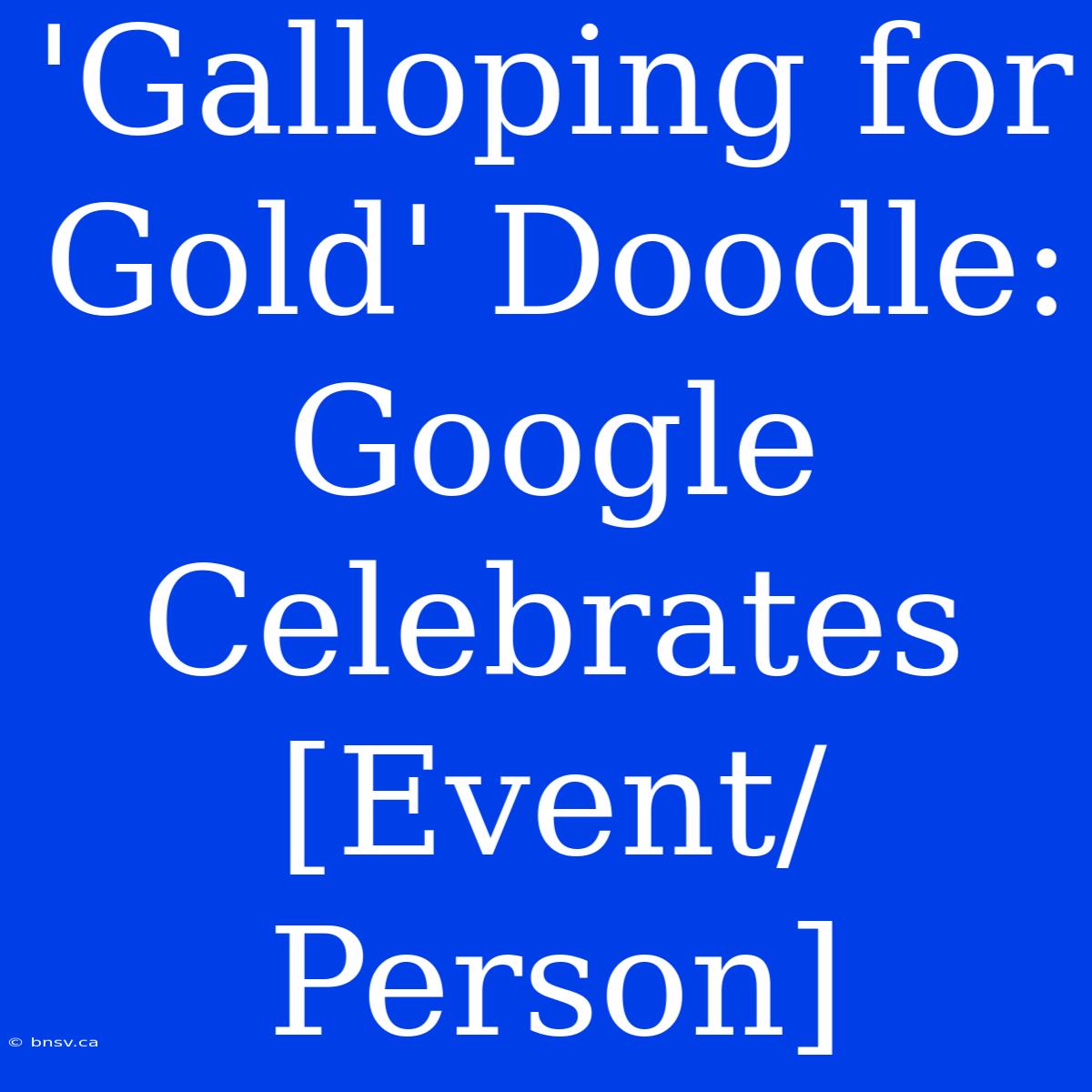 'Galloping For Gold' Doodle: Google Celebrates [Event/Person]