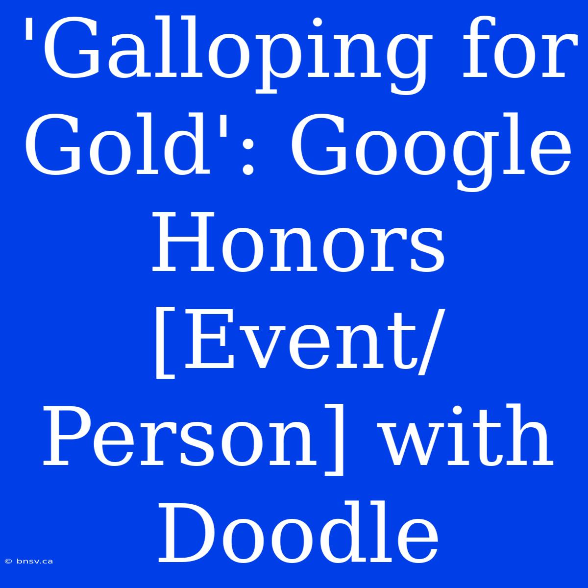 'Galloping For Gold': Google Honors [Event/Person] With Doodle