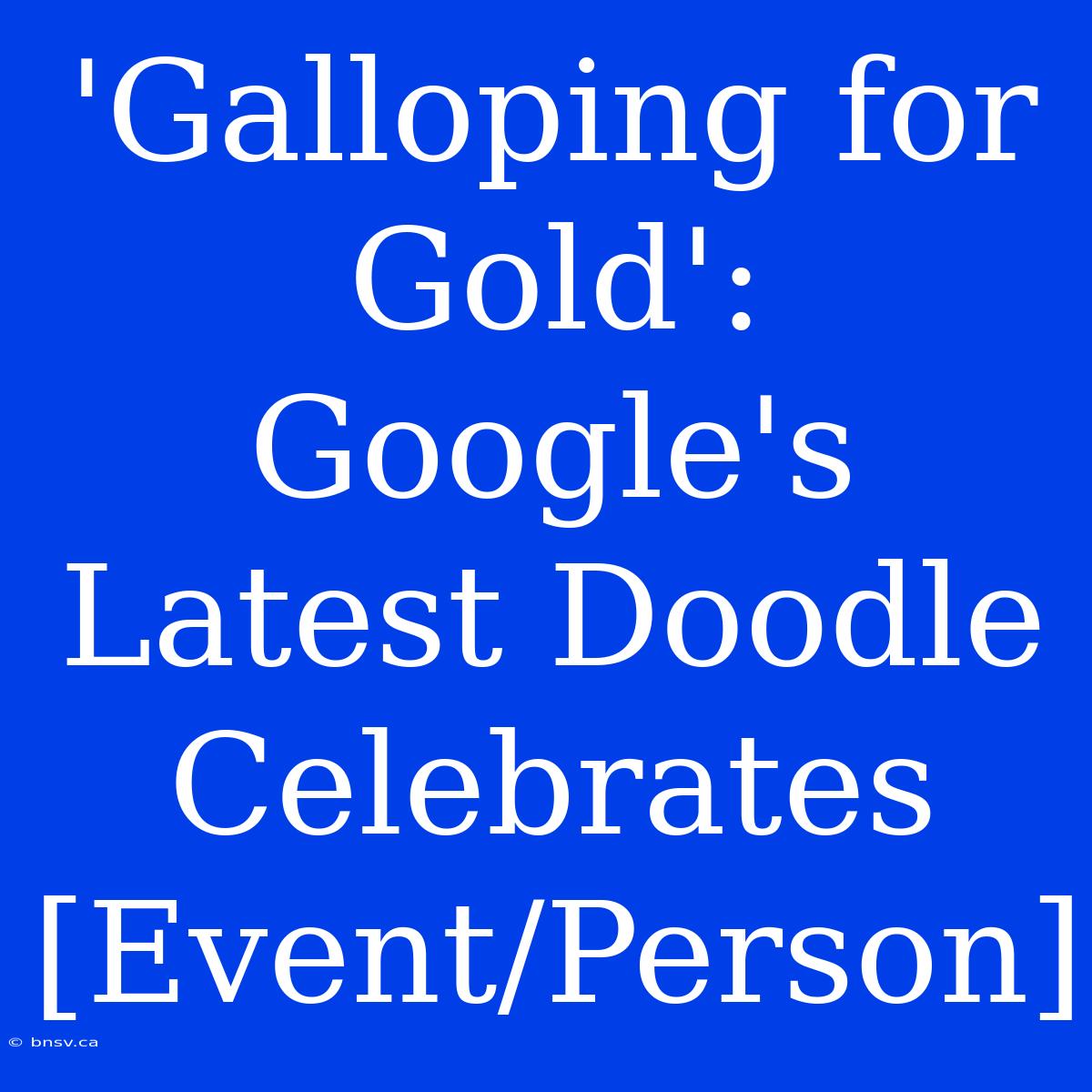 'Galloping For Gold': Google's Latest Doodle Celebrates [Event/Person]