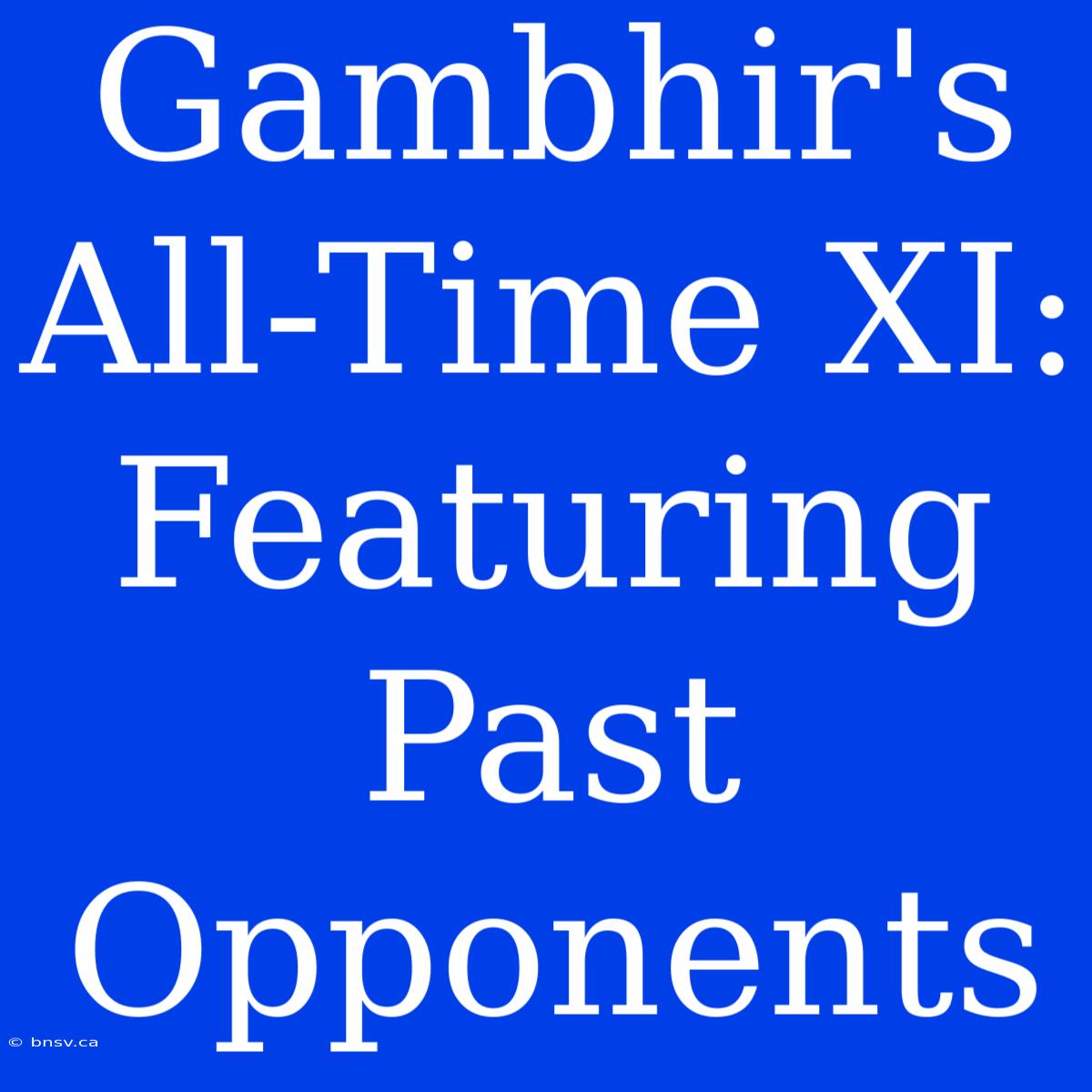 Gambhir's All-Time XI: Featuring Past Opponents