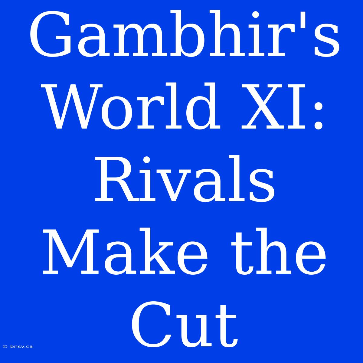 Gambhir's World XI: Rivals Make The Cut