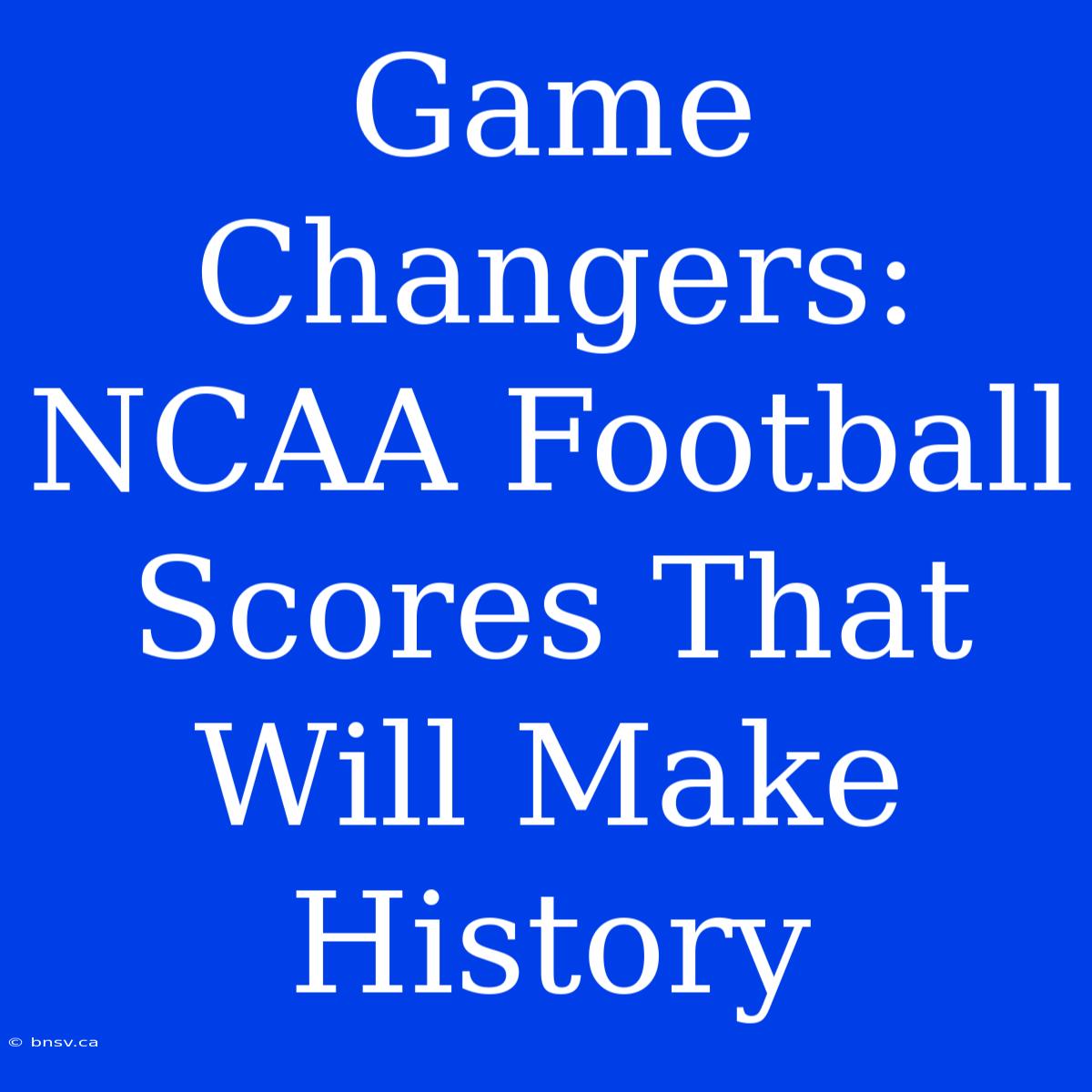 Game Changers: NCAA Football Scores That Will Make History