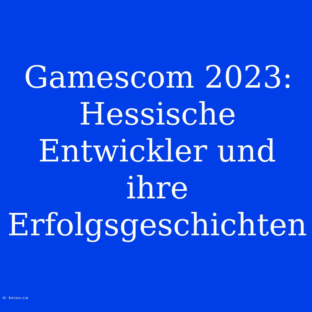 Gamescom 2023: Hessische Entwickler Und Ihre Erfolgsgeschichten