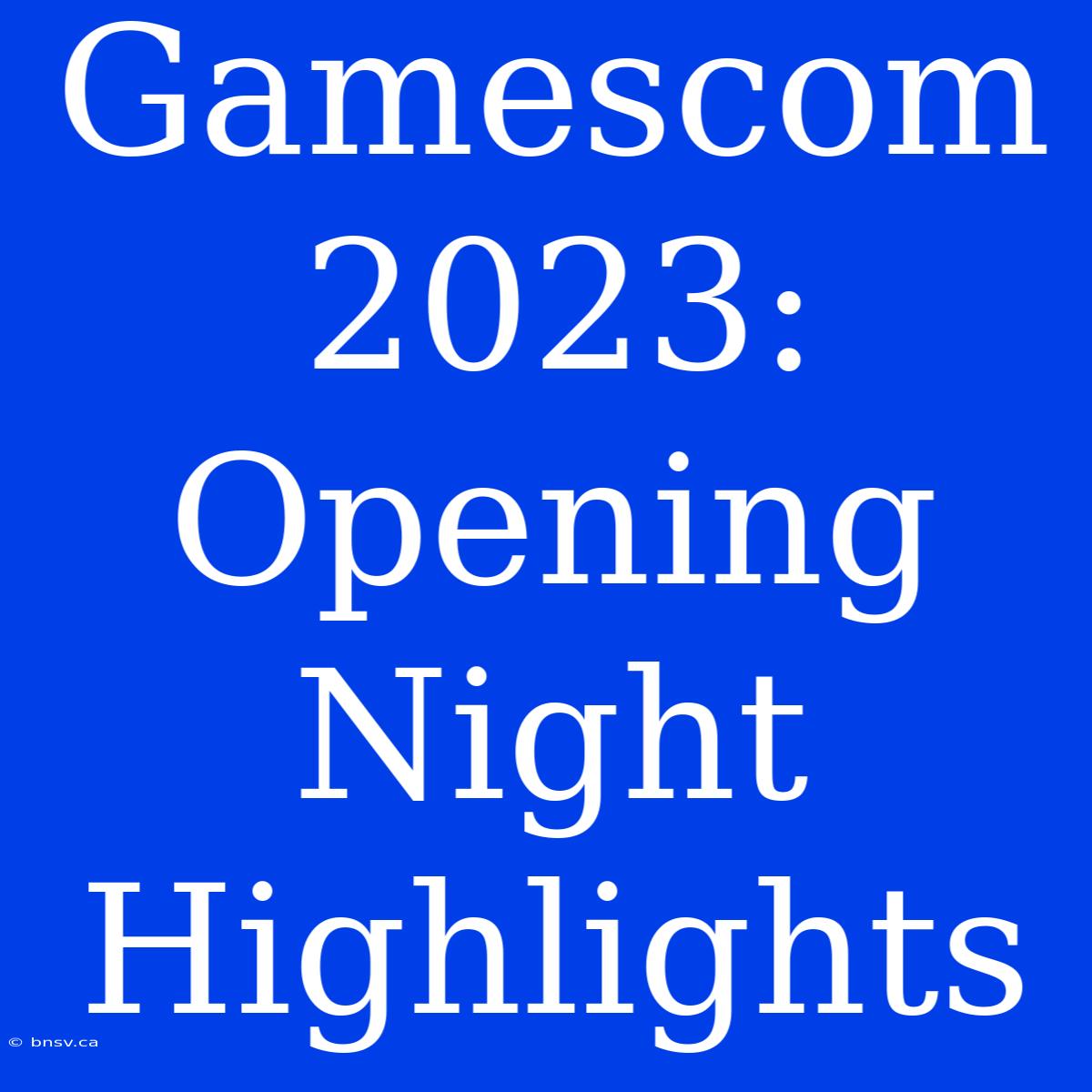 Gamescom 2023: Opening Night Highlights