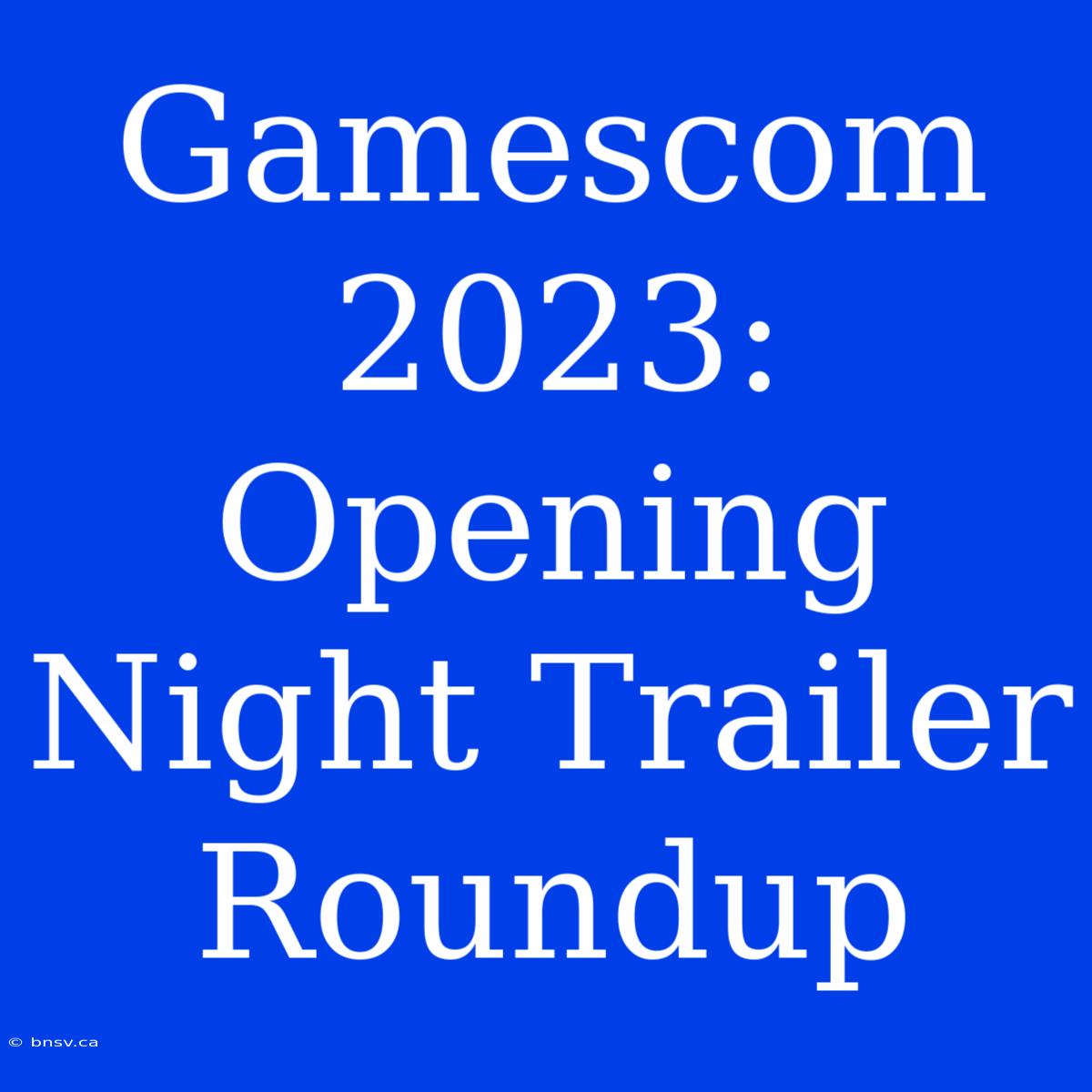 Gamescom 2023: Opening Night Trailer Roundup