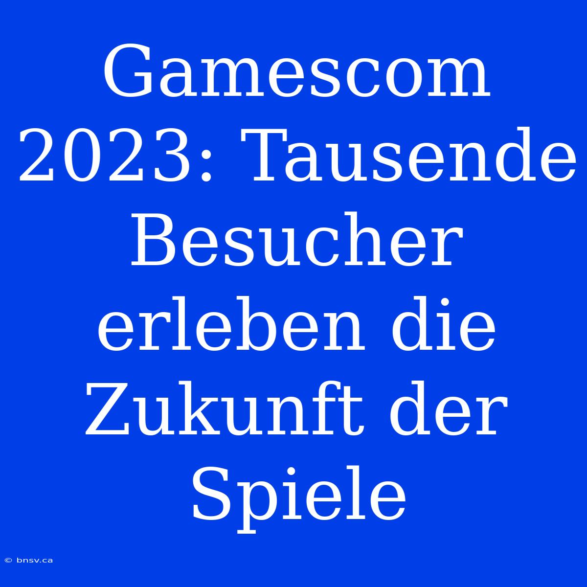 Gamescom 2023: Tausende Besucher Erleben Die Zukunft Der Spiele