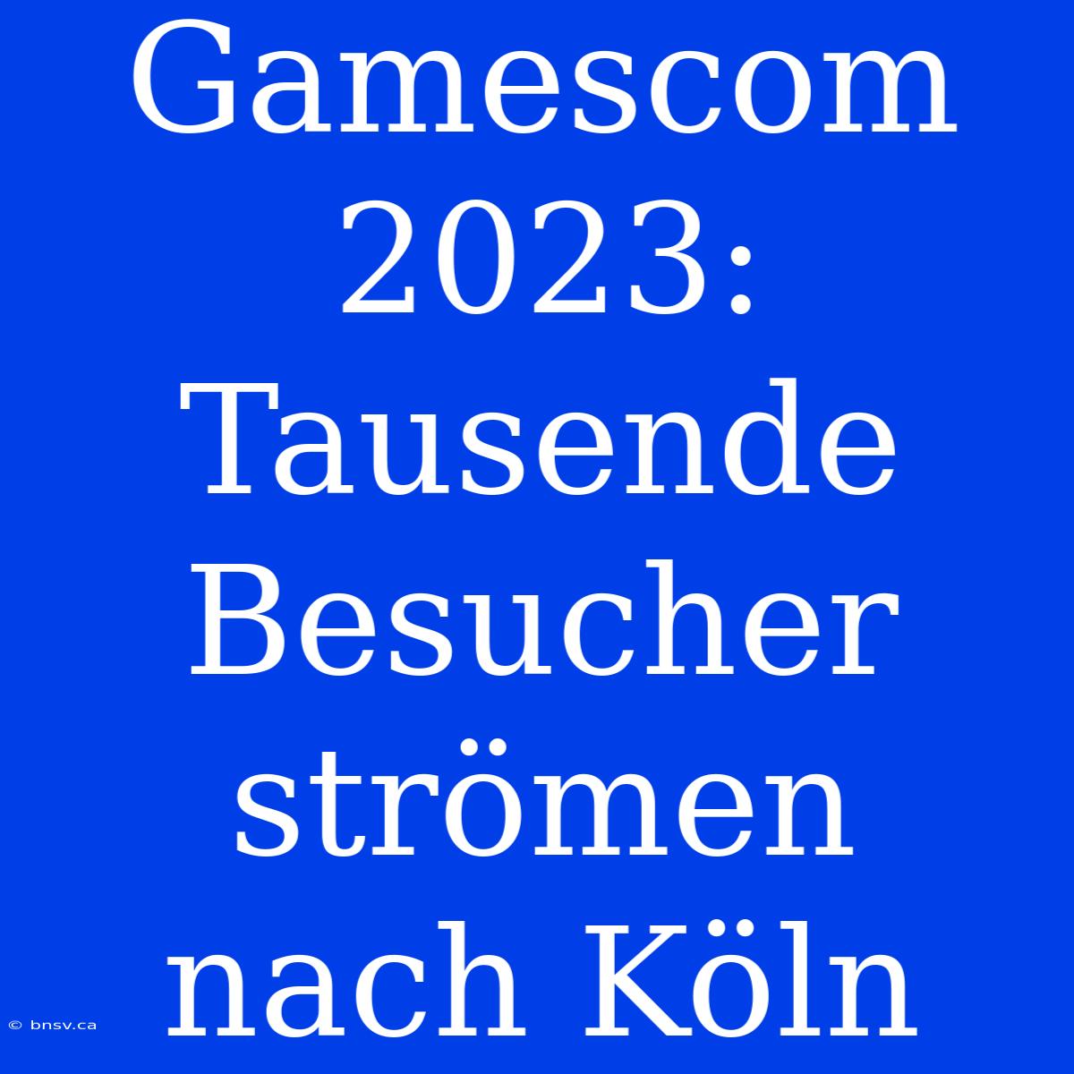 Gamescom 2023: Tausende Besucher Strömen Nach Köln