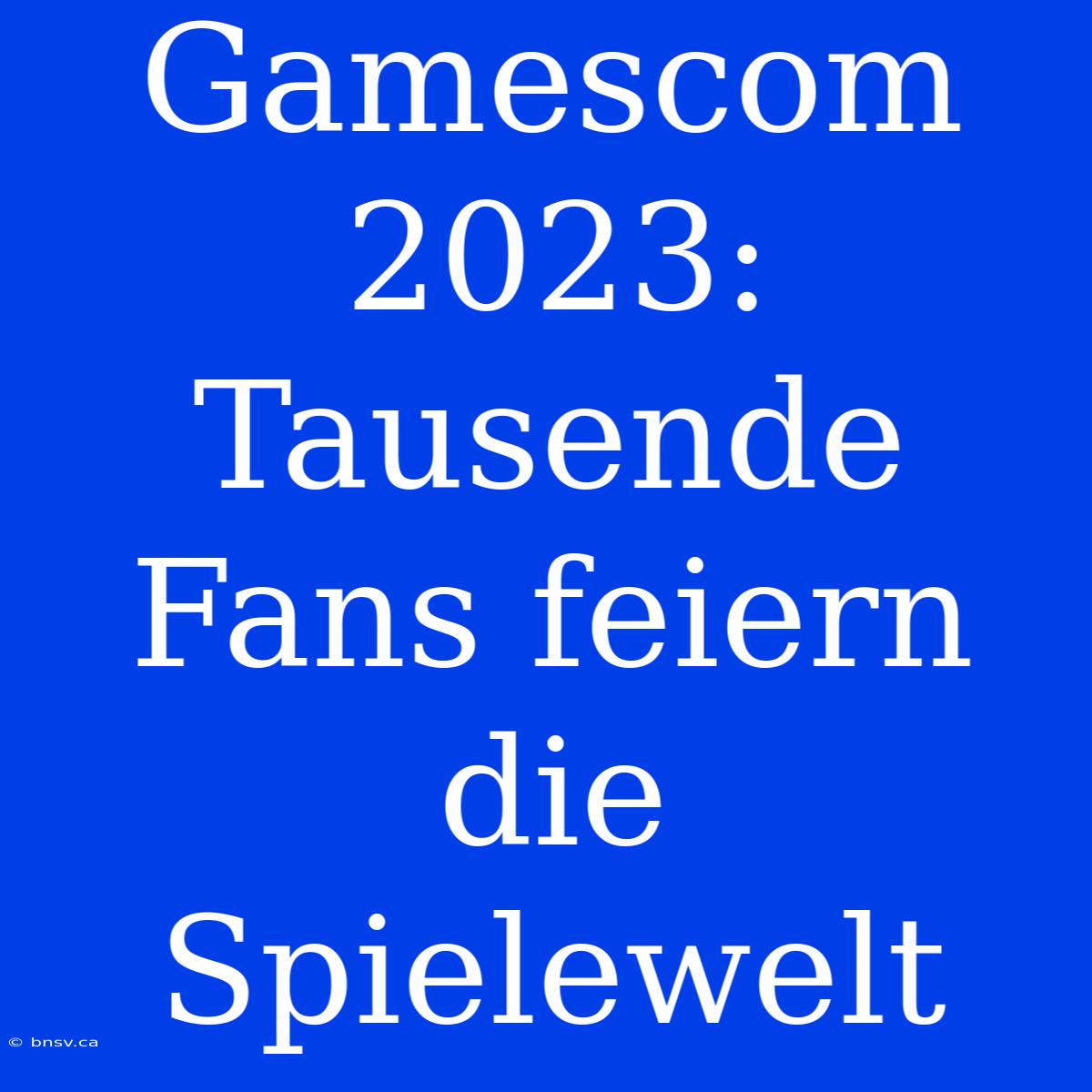 Gamescom 2023: Tausende Fans Feiern Die Spielewelt