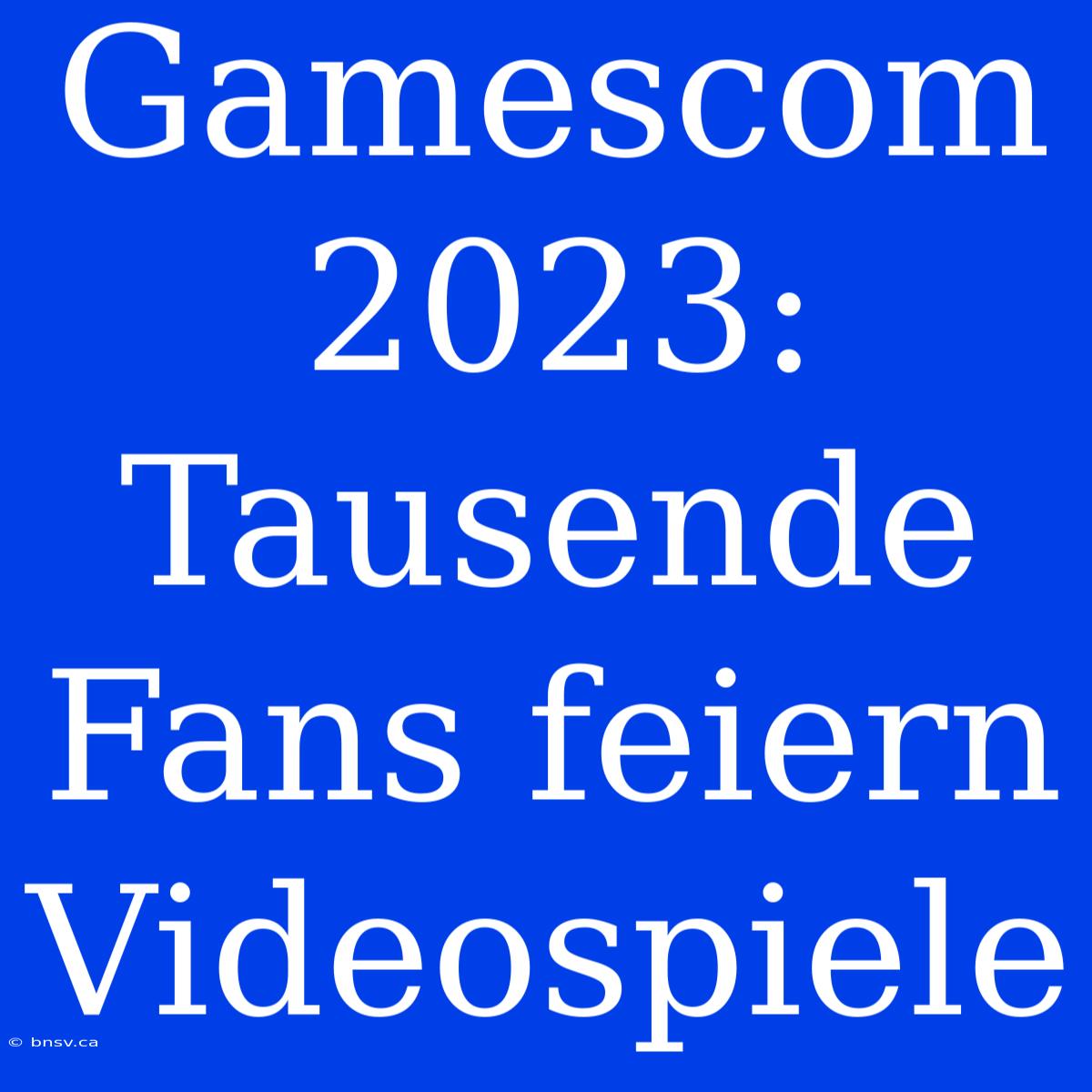 Gamescom 2023: Tausende Fans Feiern Videospiele