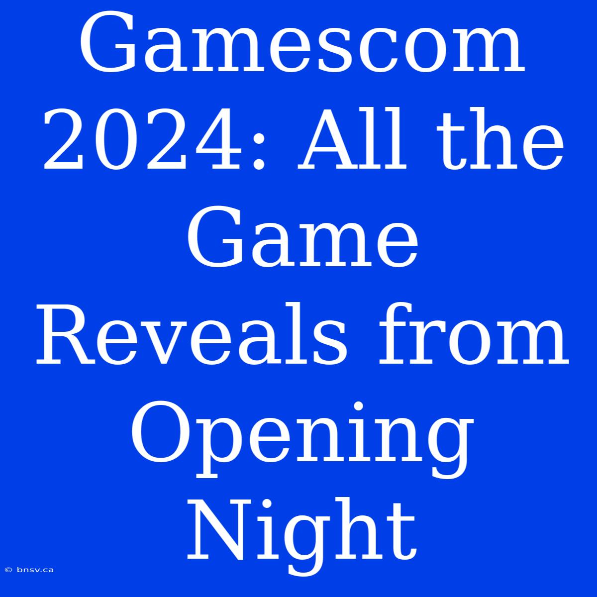 Gamescom 2024: All The Game Reveals From Opening Night